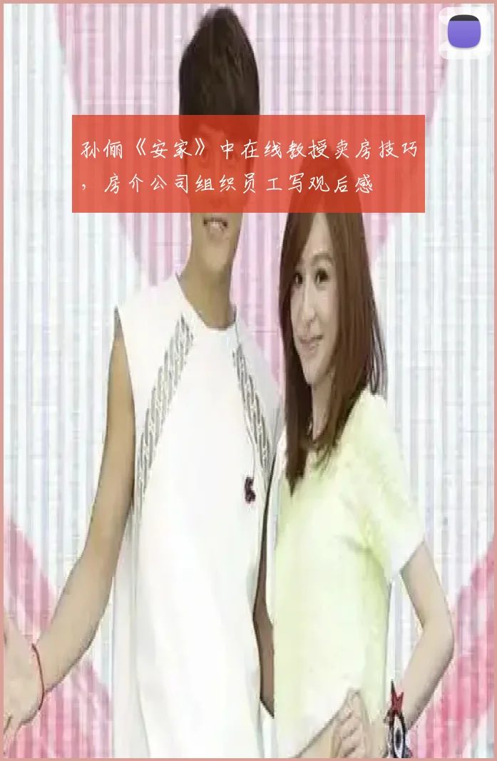 孙俪《安家》中在线教授卖房技巧,房介公司组织员工写观后感