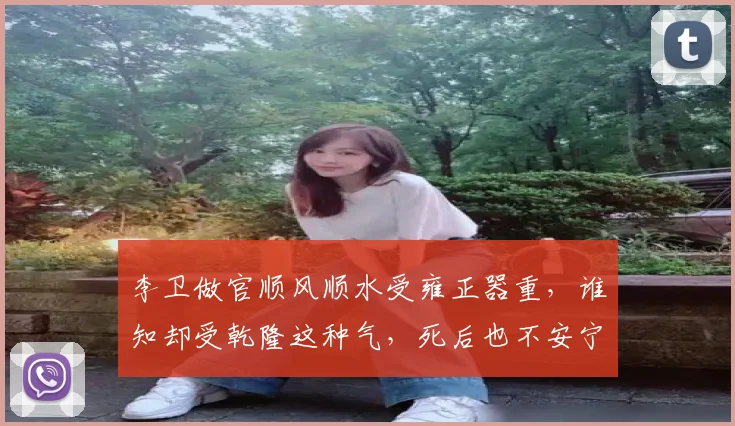 李卫做官顺风顺水受雍正器重,谁知却受乾隆这种气,死后也不安宁