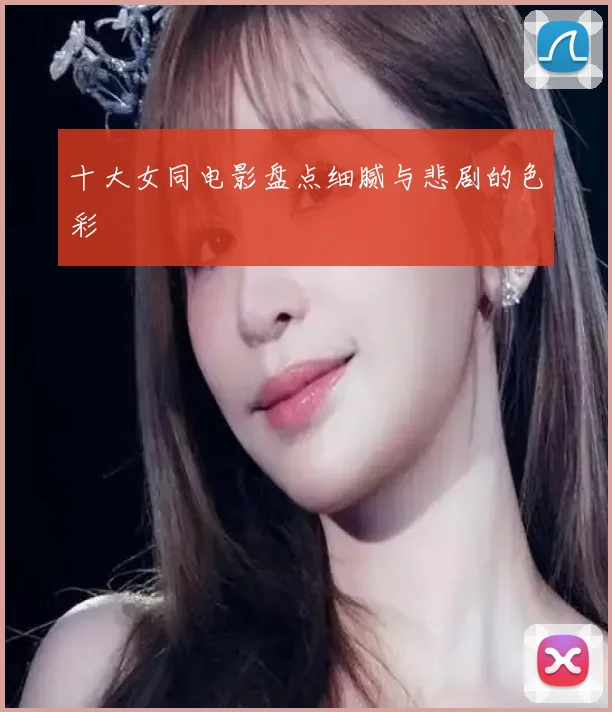 十大女同电影盘点细腻与悲剧的色彩