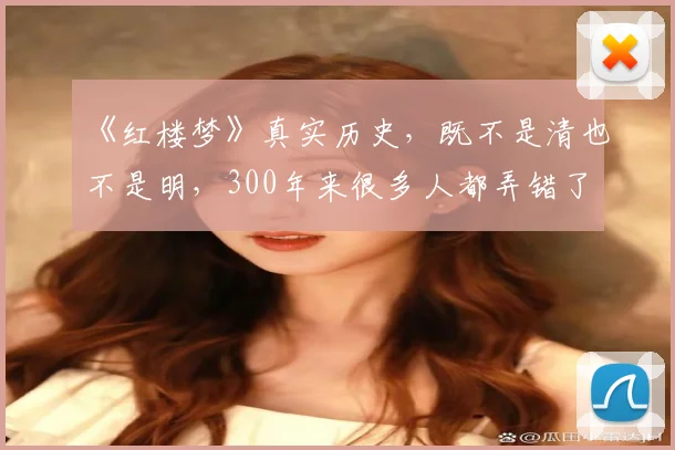 《红楼梦》真实历史,既不是清也不是明,300年来很多人都弄错了