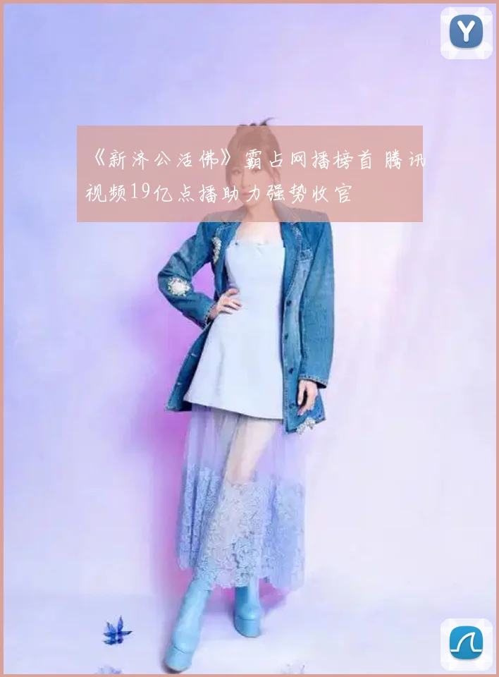 《新济公活佛》霸占网播榜首 腾讯视频19亿点播助力强势收官