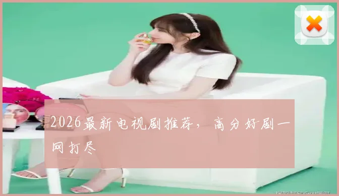 2026最新电视剧推荐，高分好剧一网打尽