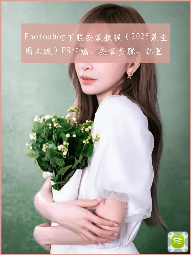 Photoshop下载安装教程(2025最全图文版)PS下载、安装步骤、配置与常见问题一篇搞定