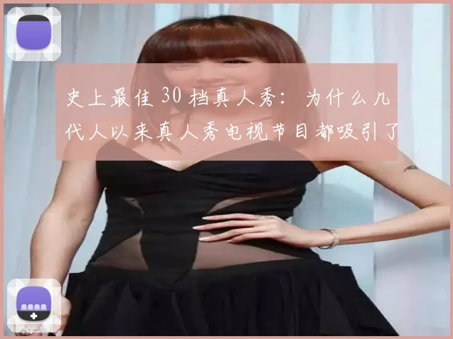 史上最佳 30 档真人秀:为什么几代人以来真人秀电视节目都吸引了大批观众