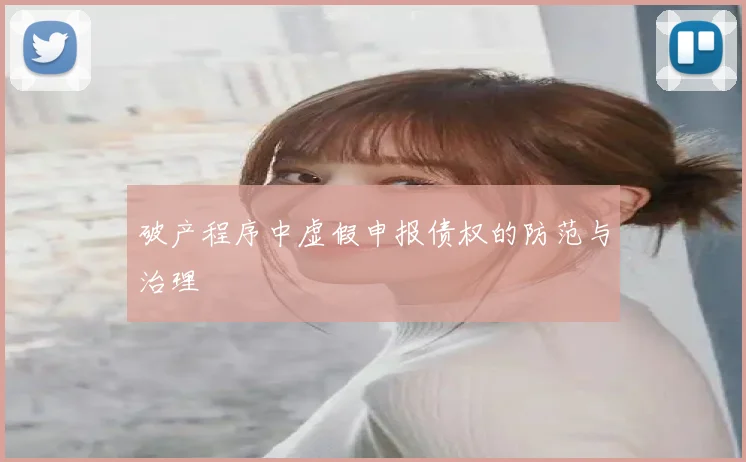 破产程序中虚假申报债权的防范与治理