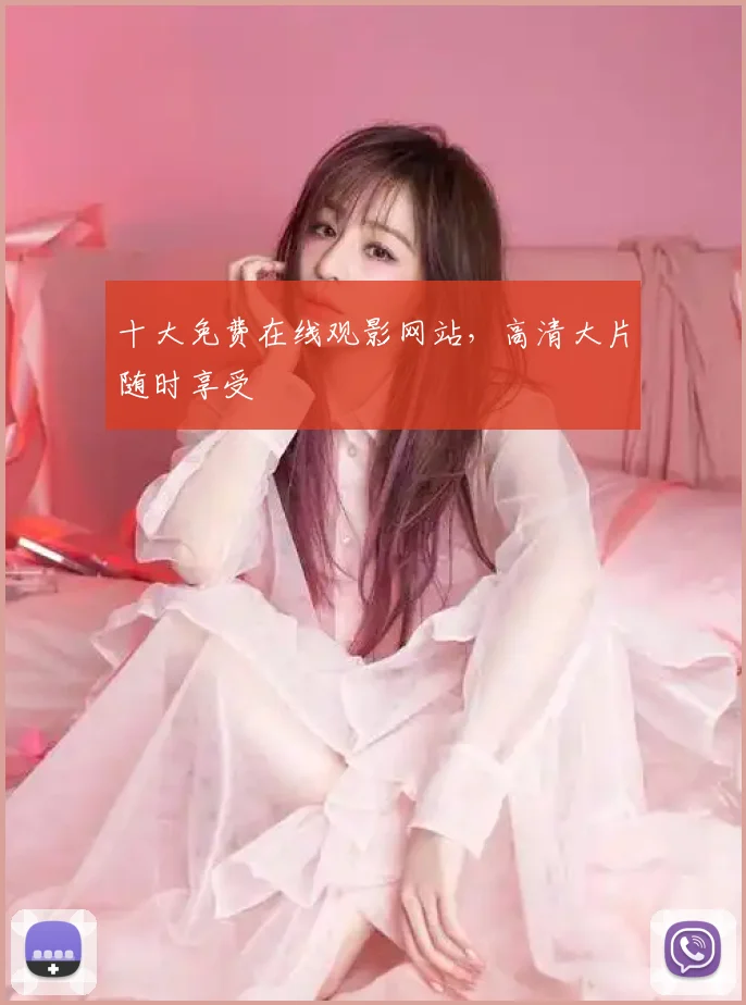 十大免费在线观影网站,高清大片随时享受