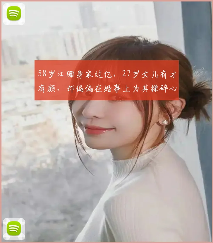 58岁江珊身家过亿,27岁女儿有才有颜,却偏偏在婚事上为其操碎心