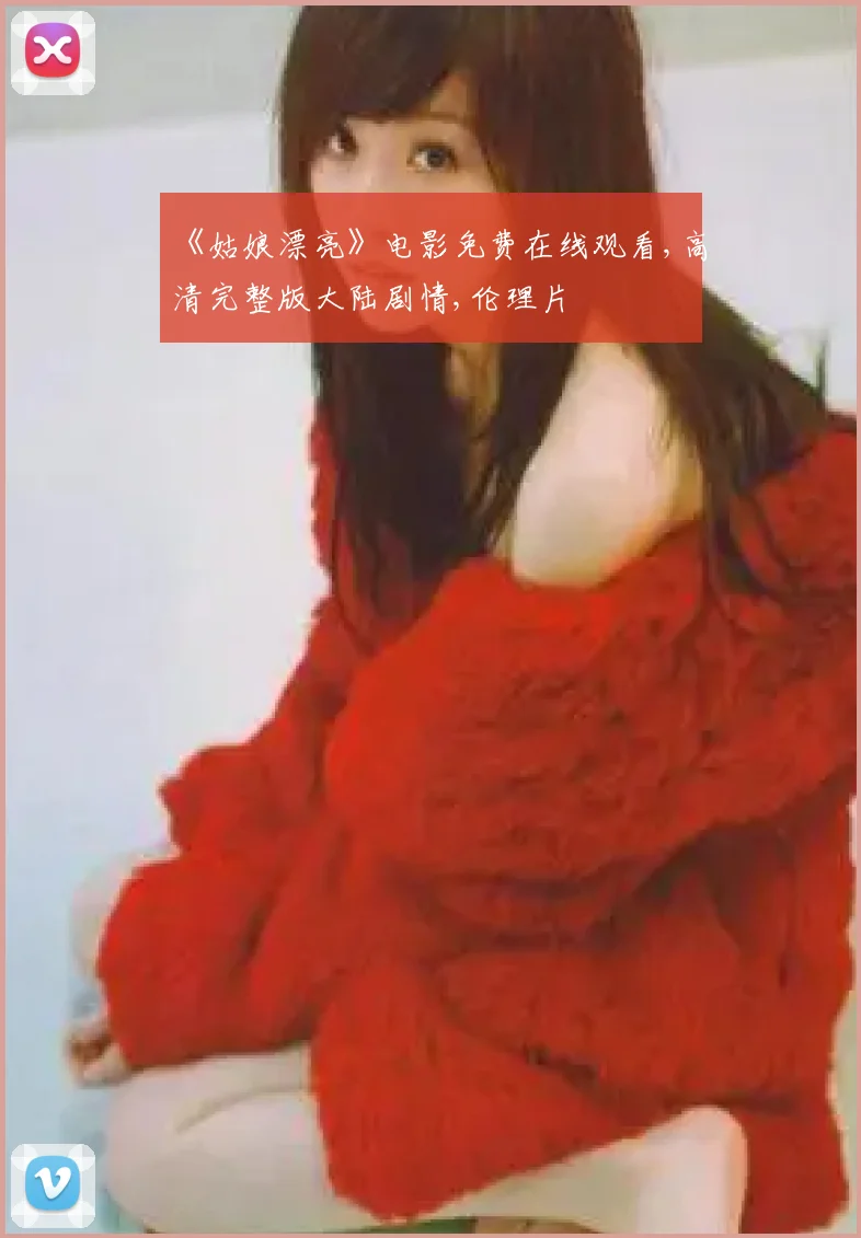 《姑娘漂亮》电影免费在线观看,高清完整版大陆剧情,伦理片