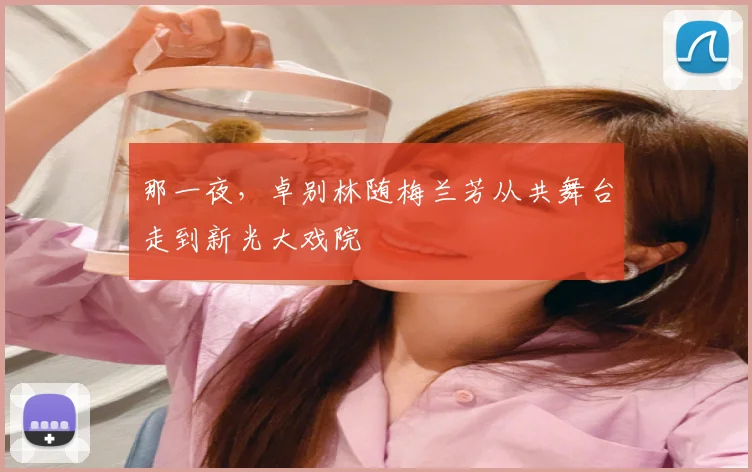那一夜,卓别林随梅兰芳从共舞台走到新光大戏院
