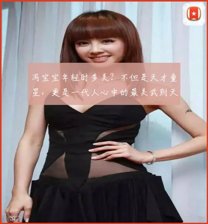 冯宝宝年轻时多美？不但是天才童星，更是一代人心中的最美武则天