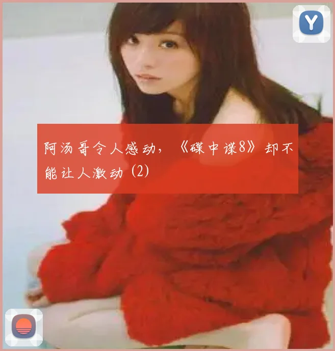 阿汤哥令人感动,《碟中谍8》却不能让人激动 (2)