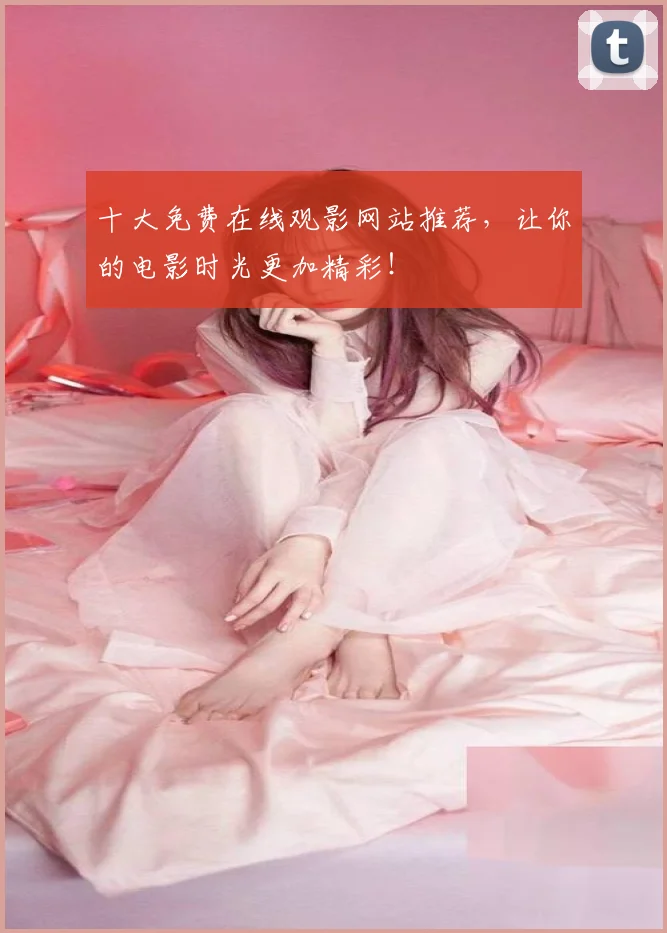 十大免费在线观影网站推荐,让你的电影时光更加精彩!